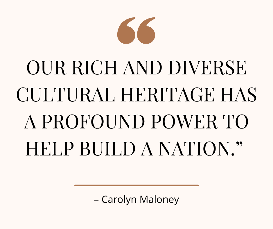 Image of a quote from Carolyn Maloney, "Our rich and diverse cultural heritage has a profound power to help build a nation." 